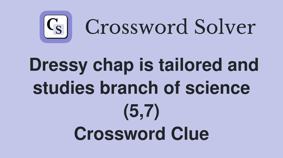 Dressy chap is tailored and studies branch of science (5,7) Crossword Clue