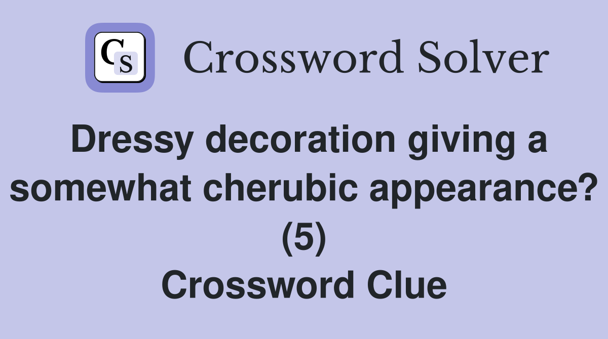 Dressy decoration giving a somewhat cherubic appearance? (5) Crossword Clue