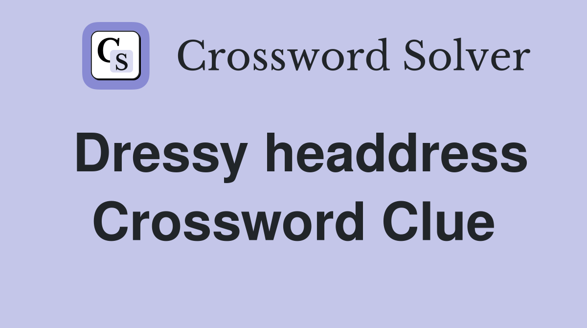 Dressy headdress Crossword Clue