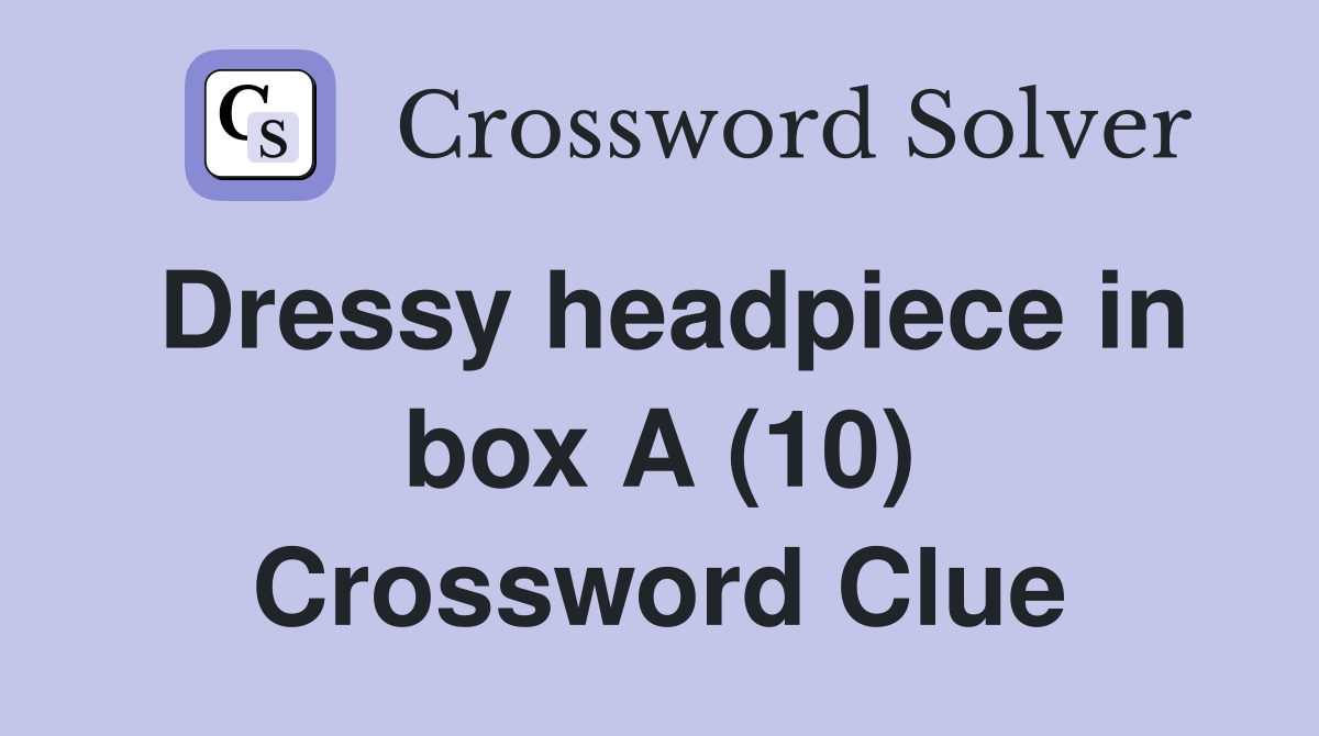 Dressy headpiece in box A (10) Crossword Clue