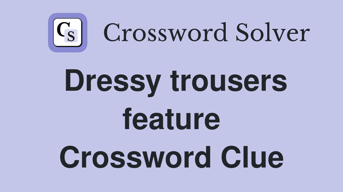Dressy trousers feature Crossword Clue