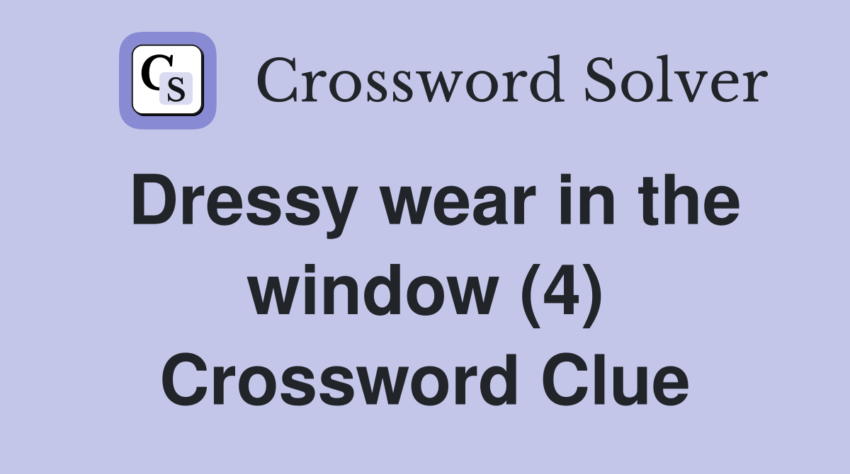 Dressy wear in the window (4) Crossword Clue