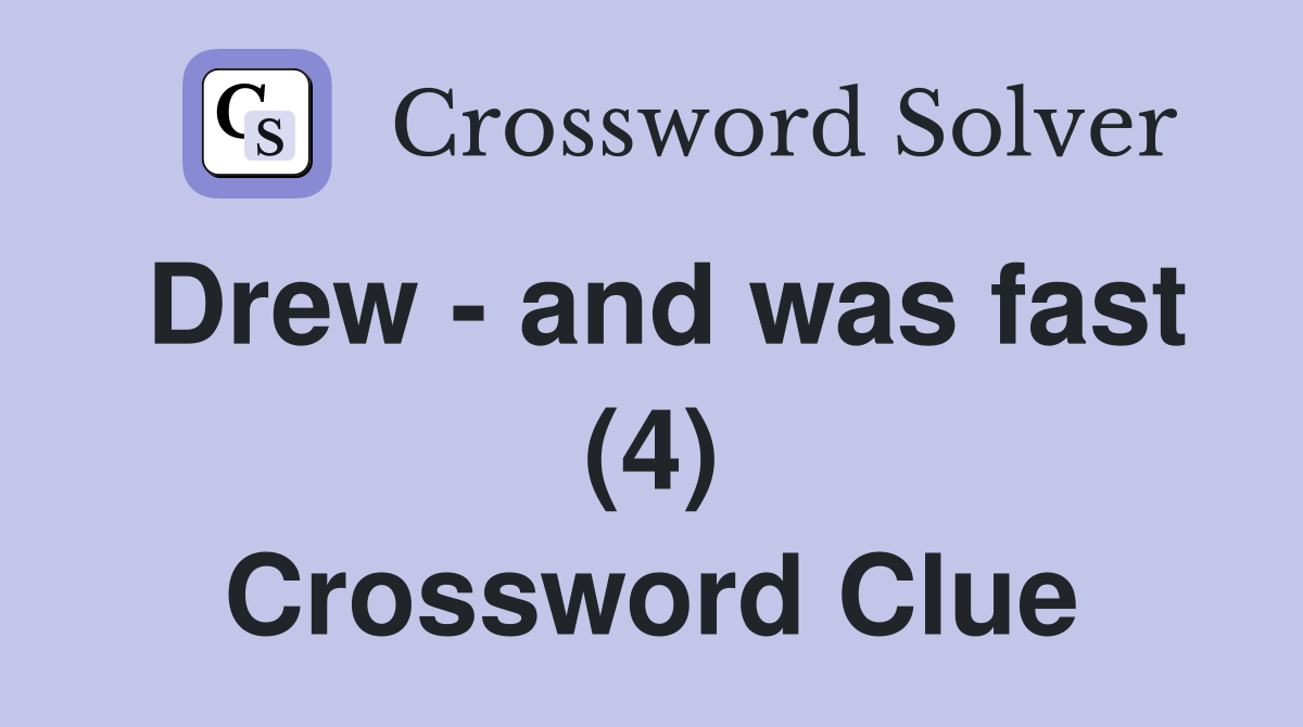 Drew - and was fast (4) Crossword Clue