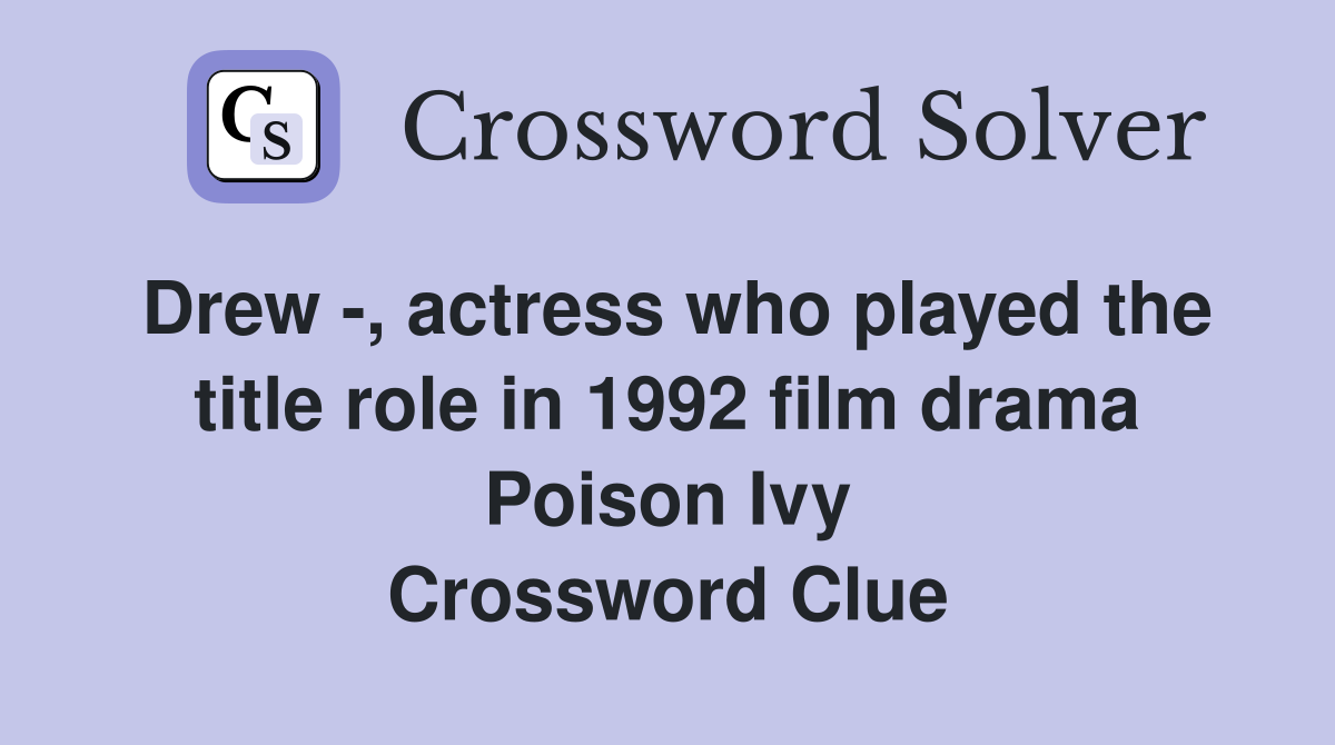 Drew -, actress who played the title role in 1992 film drama Poison Ivy Crossword Clue