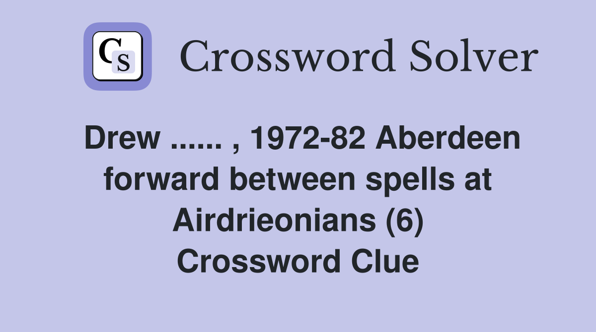 Drew ...... , 1972-82 Aberdeen forward between spells at Airdrieonians (6) Crossword Clue
