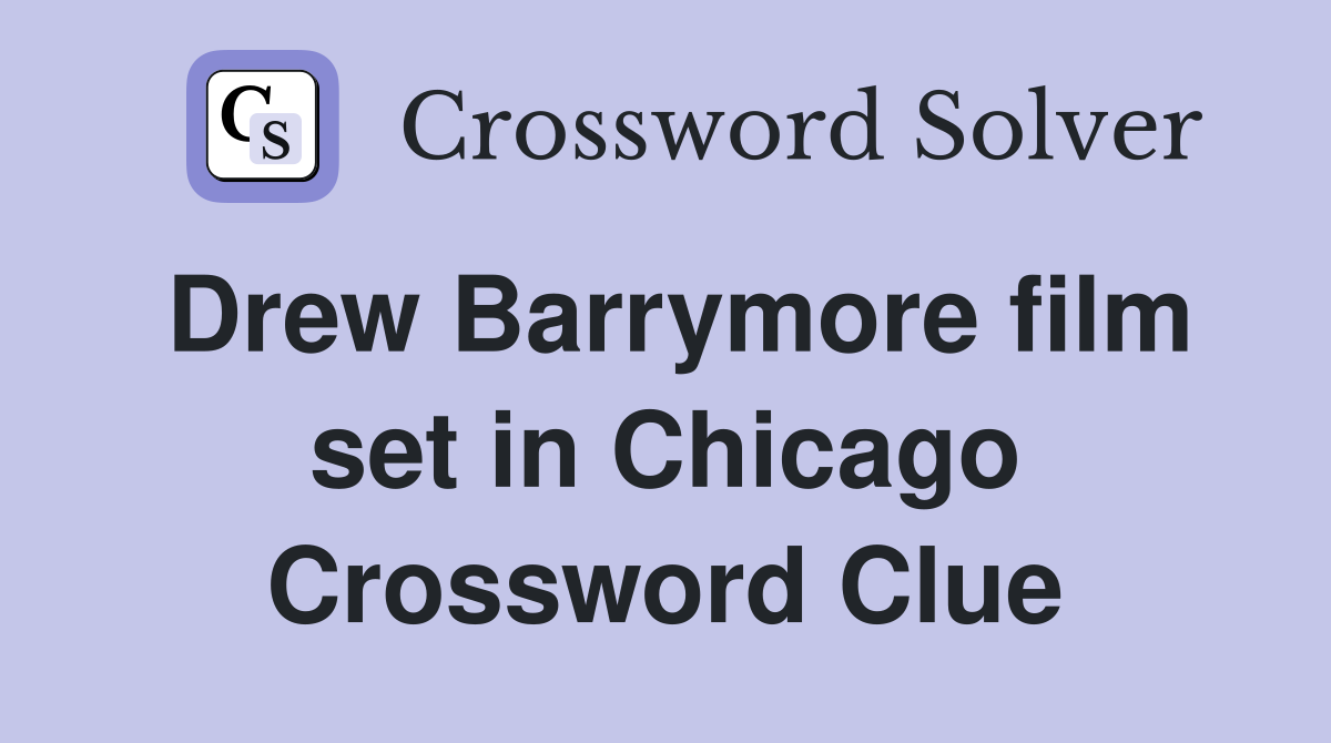 Drew Barrymore film set in Chicago Crossword Clue