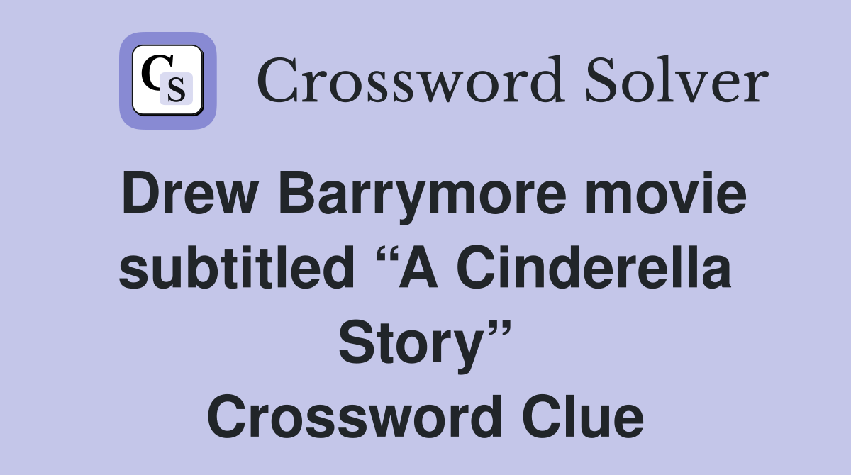 Drew Barrymore movie subtitled “A Cinderella Story” Crossword Clue