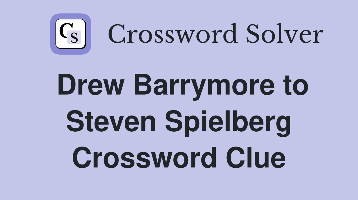 Drew Barrymore to Steven Spielberg Crossword Clue