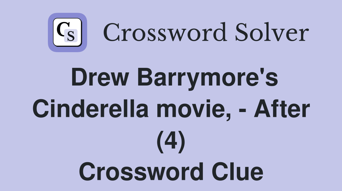 Drew Barrymore's Cinderella movie, - After (4) Crossword Clue