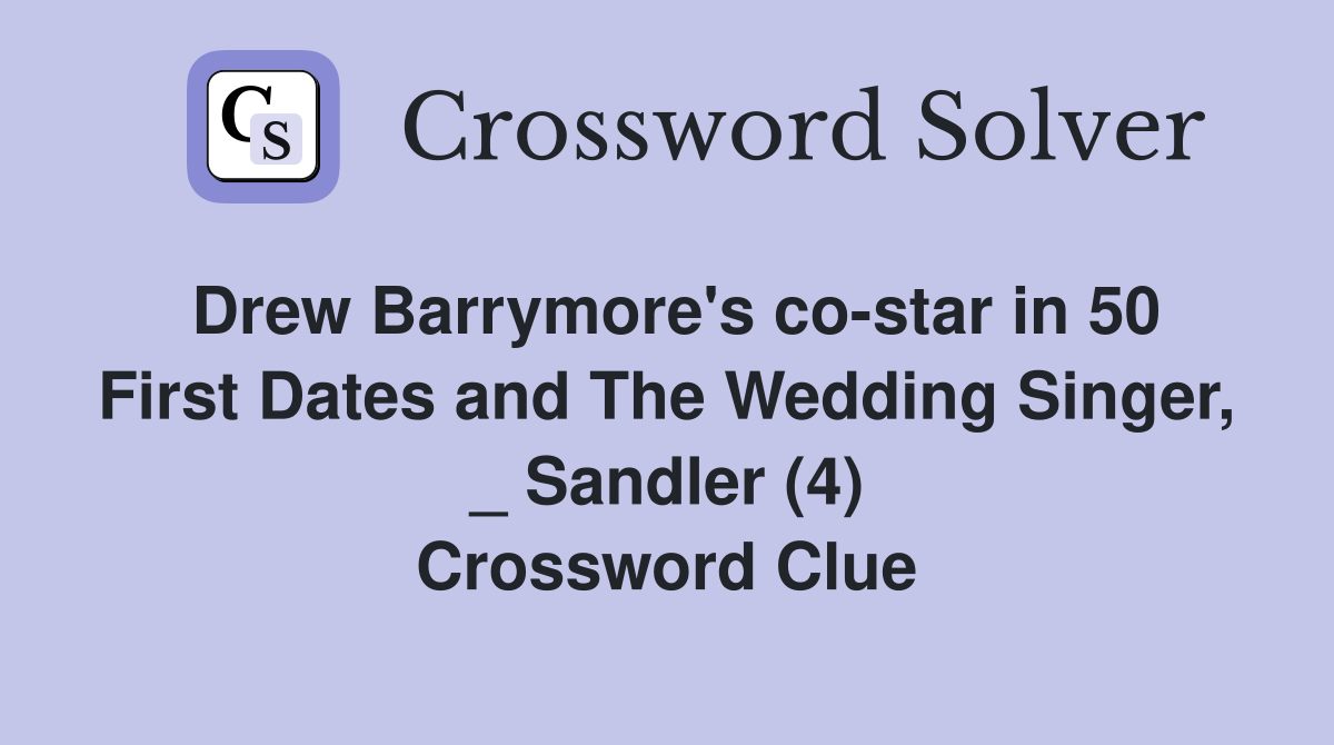 Drew Barrymore's co-star in 50 First Dates and The Wedding Singer, _ Sandler (4) Crossword Clue