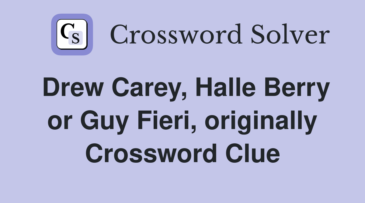 Drew Carey, Halle Berry or Guy Fieri, originally Crossword Clue