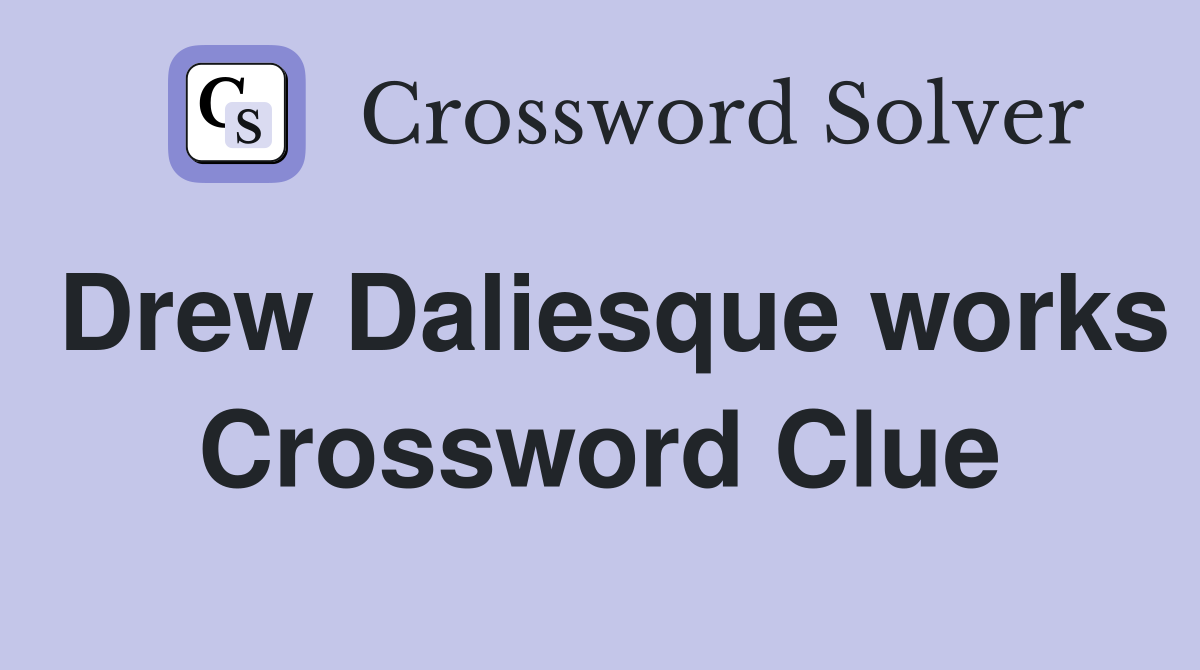 Drew Daliesque works Crossword Clue