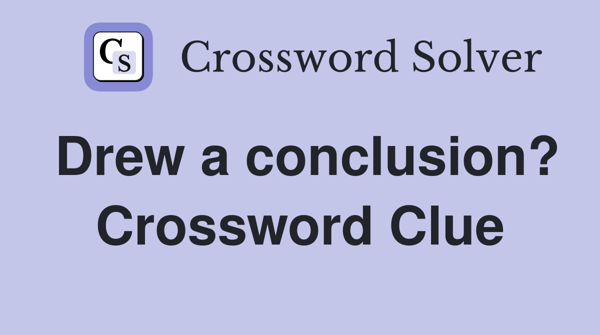 Drew a conclusion? Crossword Clue