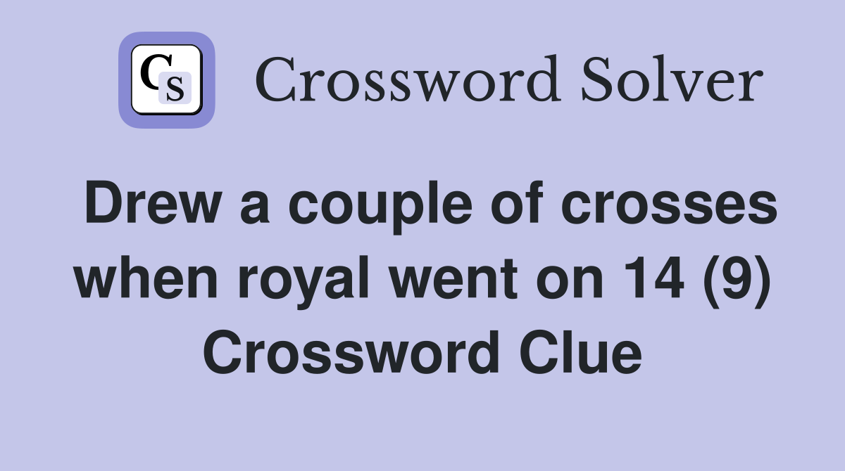 Drew a couple of crosses when royal went on 14 (9) Crossword Clue