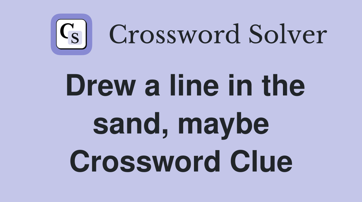 Drew a line in the sand, maybe Crossword Clue