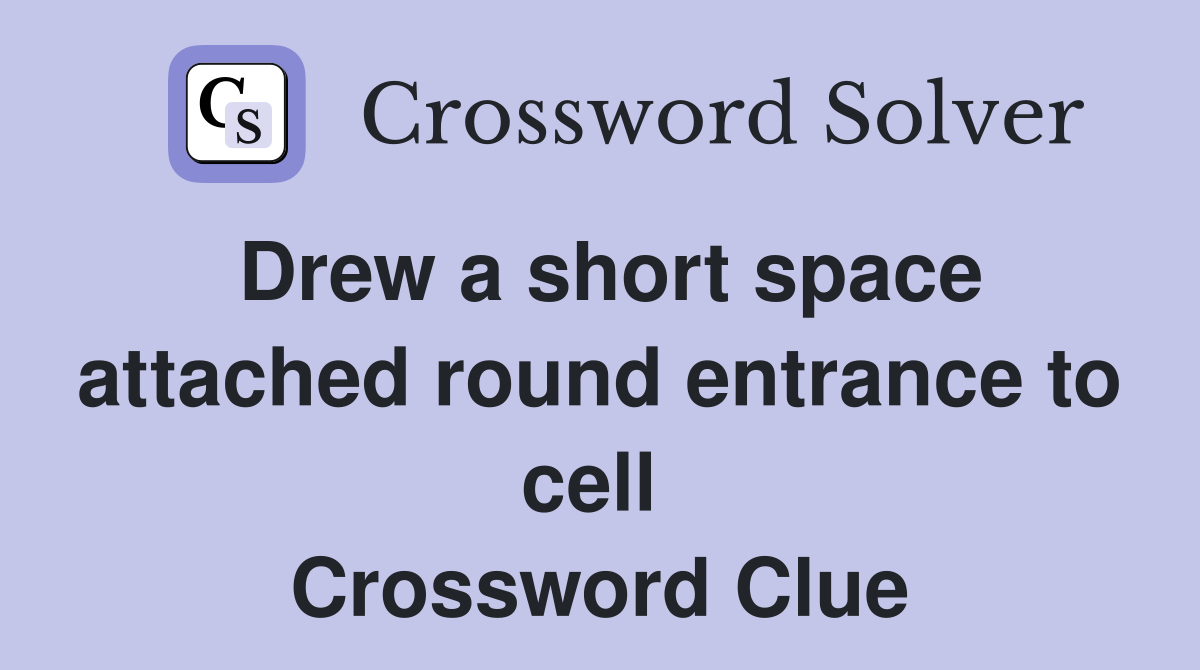 Drew a short space attached round entrance to cell  Crossword Clue