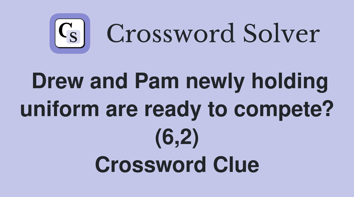 Drew and Pam newly holding uniform are ready to compete? (6,2) Crossword Clue