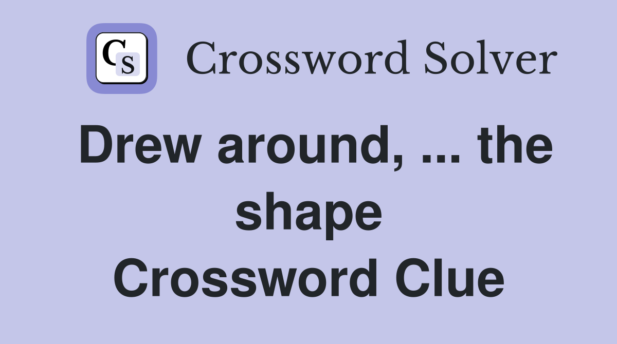 Drew around, ... the shape Crossword Clue