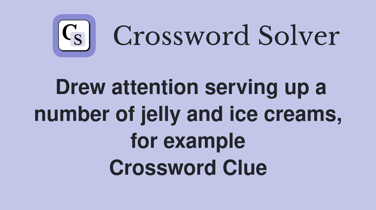 Drew attention serving up a number of jelly and ice creams, for example Crossword Clue