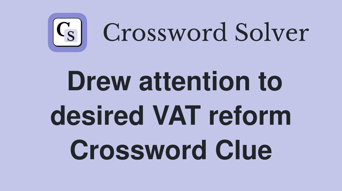 Drew attention to desired VAT reform Crossword Clue