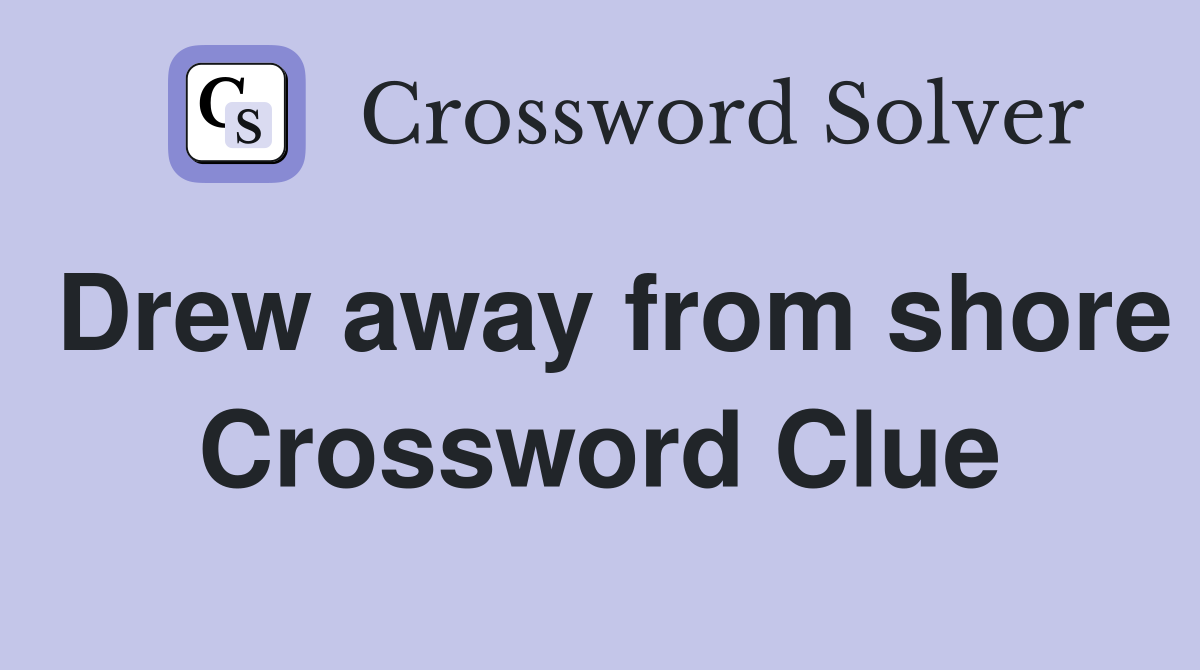 Drew away from shore Crossword Clue