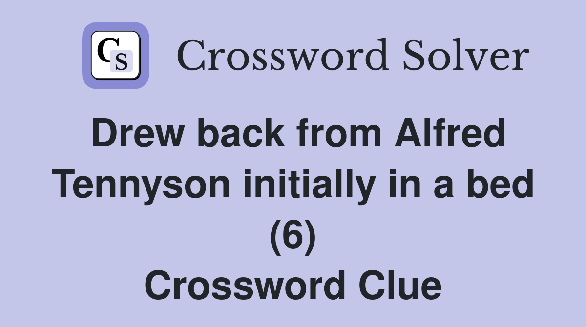 Drew back from Alfred Tennyson initially in a bed (6) Crossword Clue