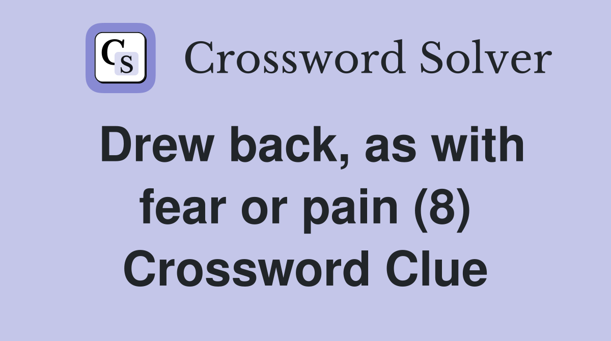 Drew back, as with fear or pain (8) Crossword Clue
