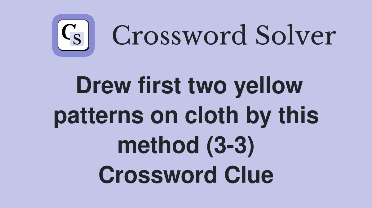 Drew first two yellow patterns on cloth by this method (3-3) Crossword Clue