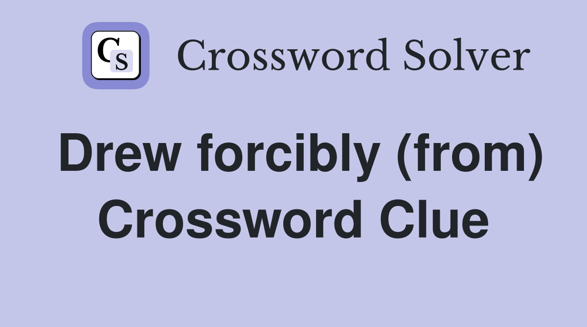Drew forcibly (from) Crossword Clue