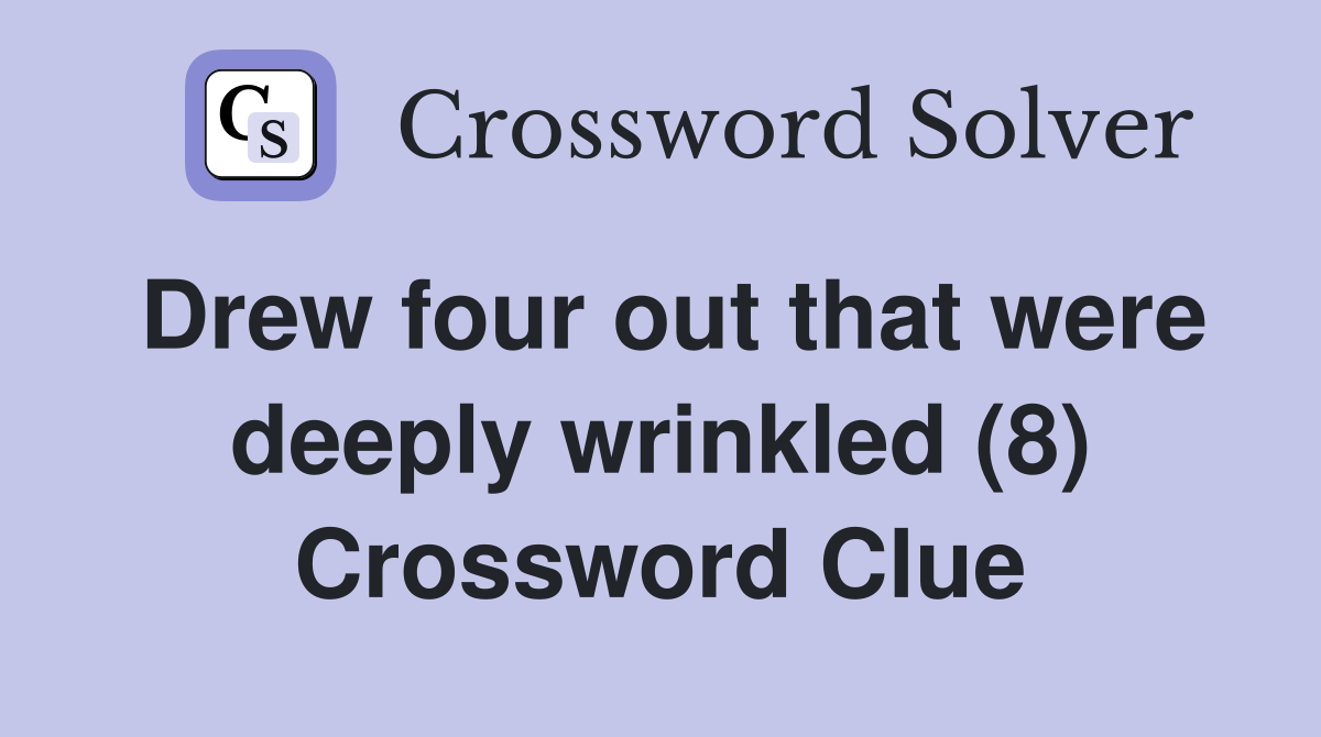 Drew four out that were deeply wrinkled (8) Crossword Clue