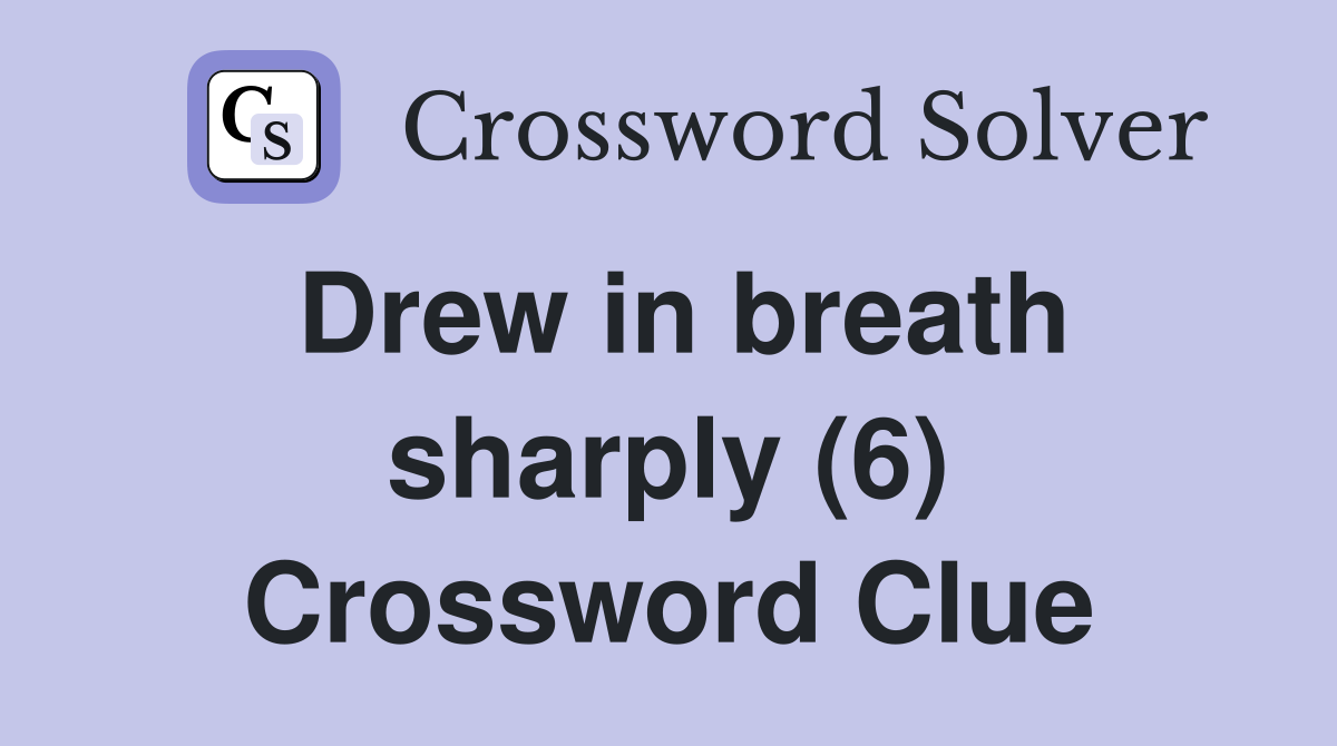 Drew in breath sharply (6) Crossword Clue