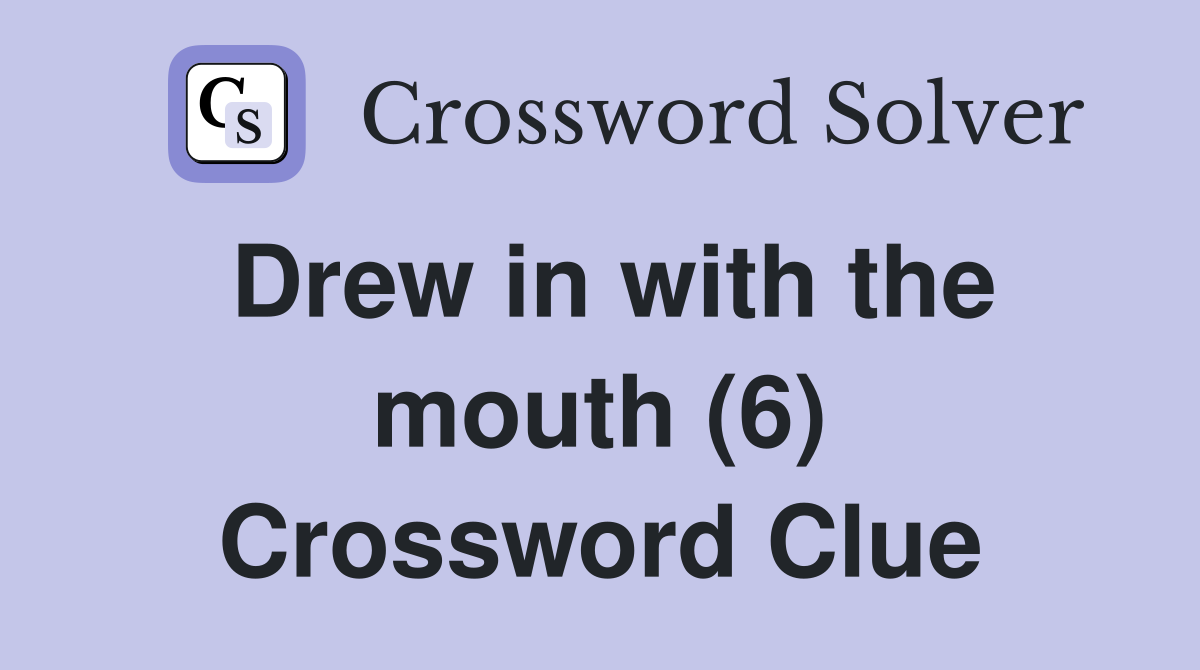 Drew in with the mouth (6) Crossword Clue