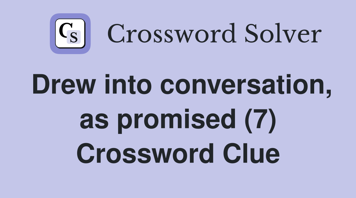 Drew into conversation, as promised (7) Crossword Clue