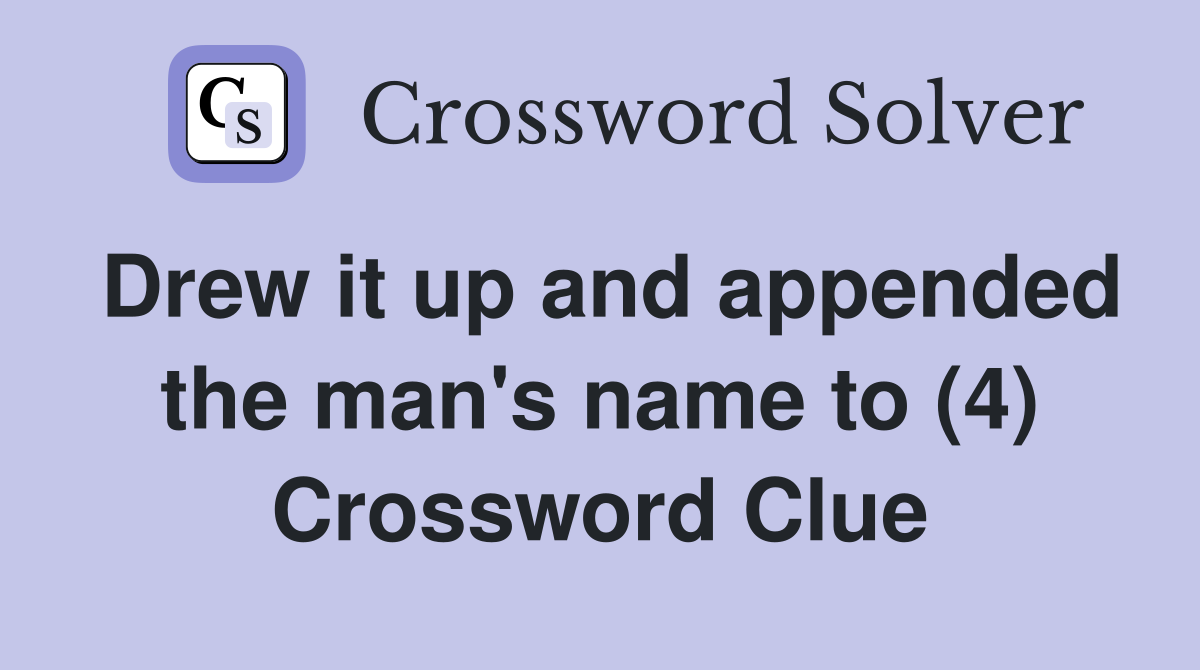 Drew it up and appended the man's name to (4) Crossword Clue
