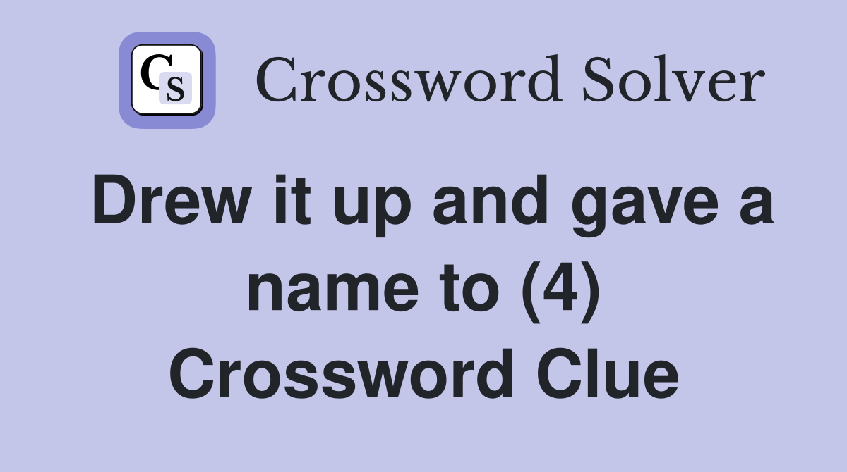 Drew it up and gave a name to (4) Crossword Clue