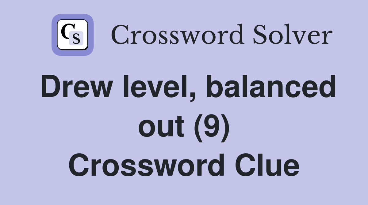 Drew level, balanced out (9) Crossword Clue