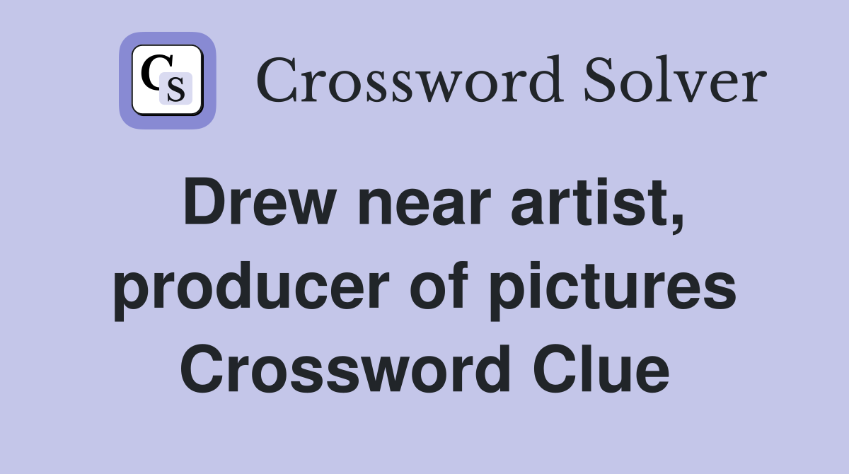 Drew near artist, producer of pictures Crossword Clue
