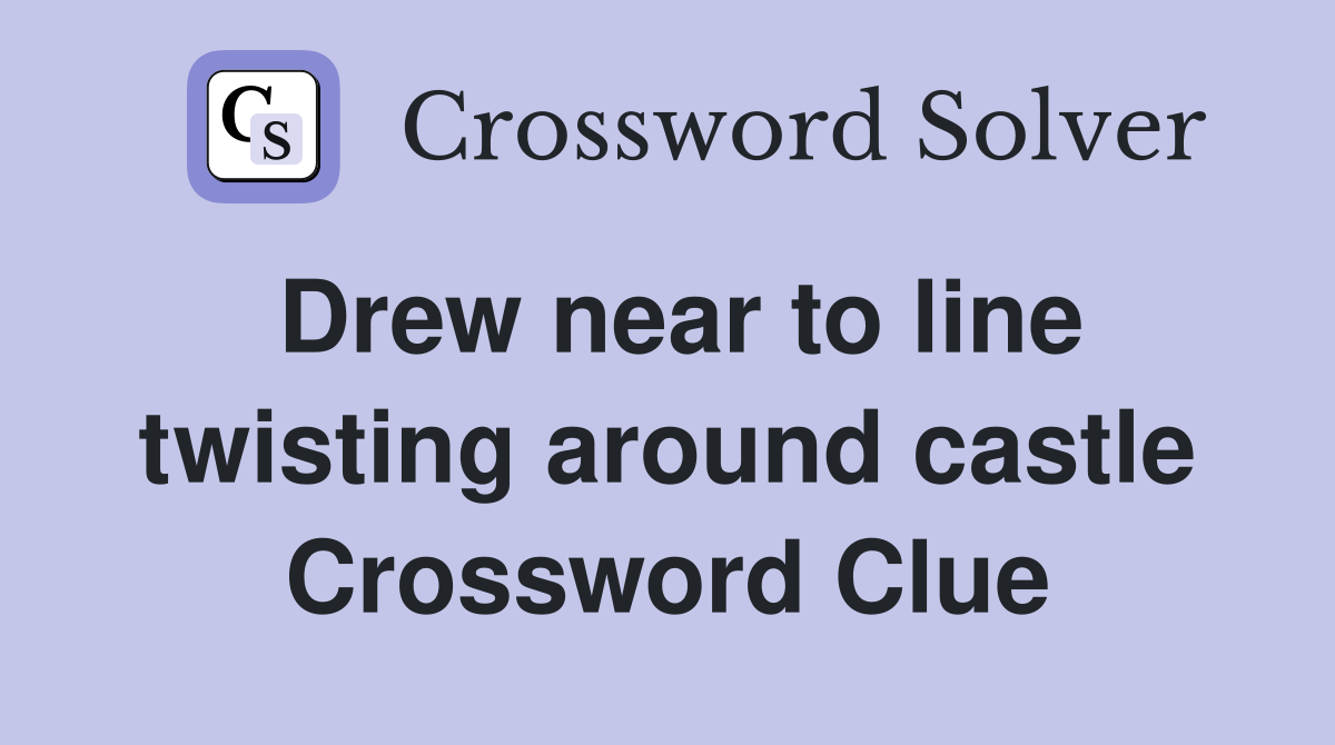 Drew near to line twisting around castle Crossword Clue
