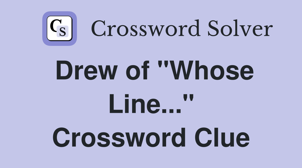 Drew of "Whose Line..." Crossword Clue