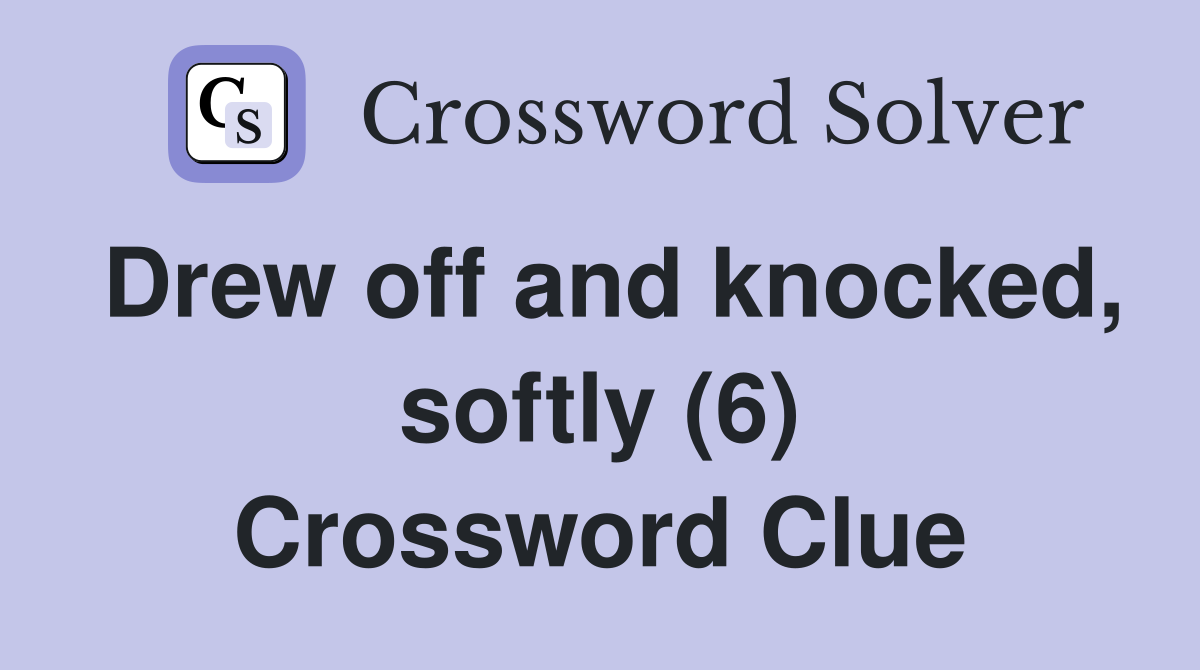 Drew off and knocked, softly (6) Crossword Clue