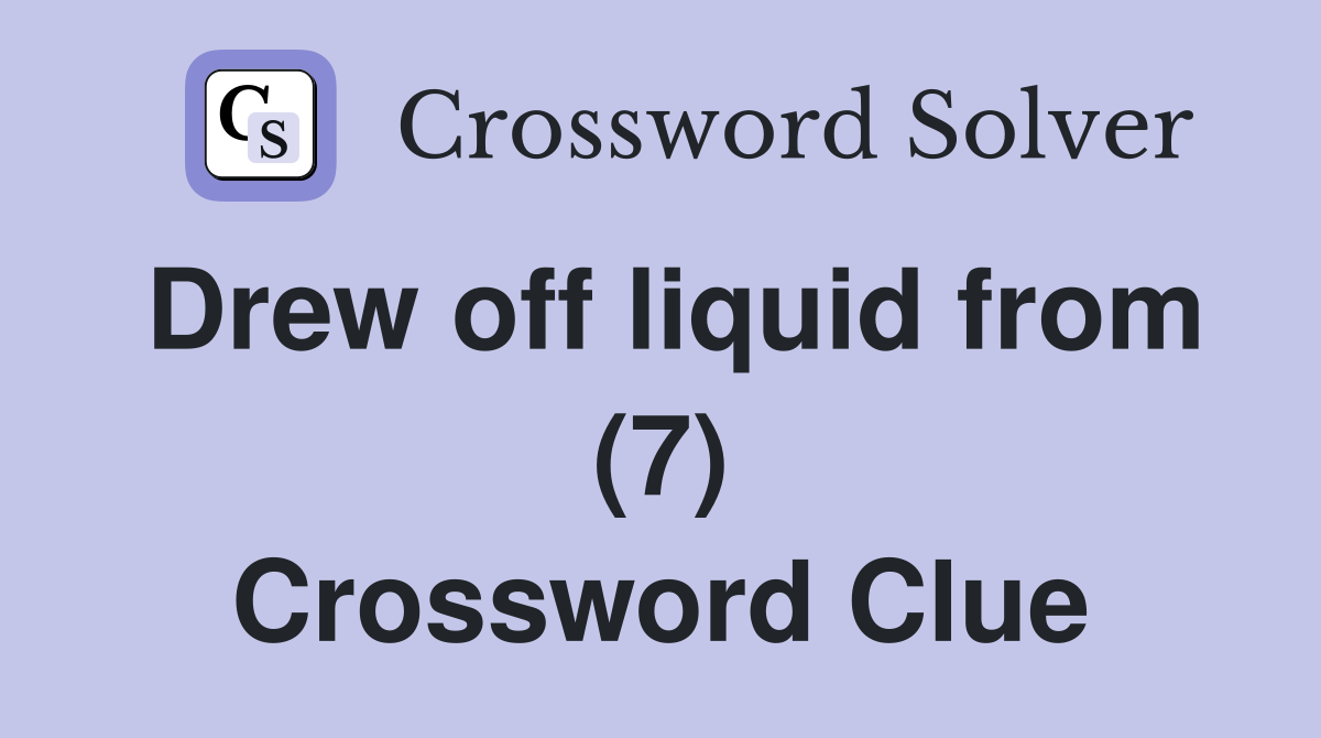 Drew off liquid from (7) Crossword Clue