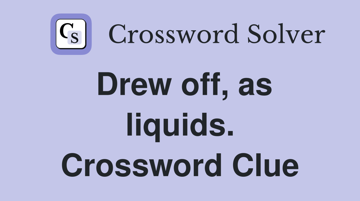 Drew off, as liquids. Crossword Clue