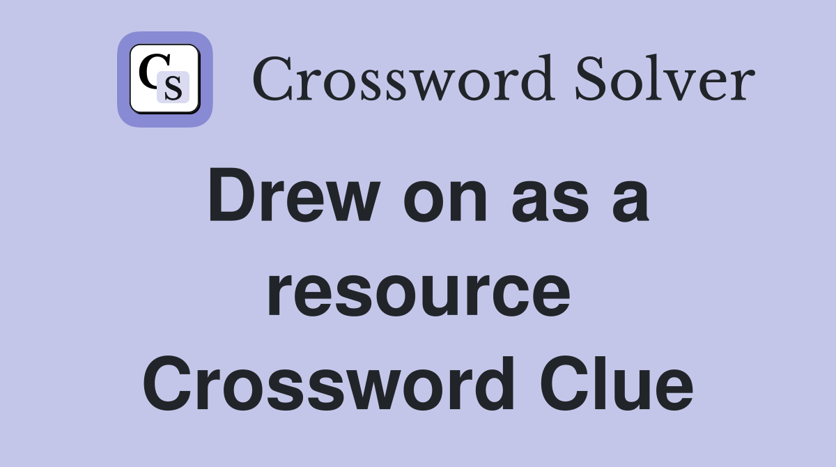 Drew on as a resource Crossword Clue