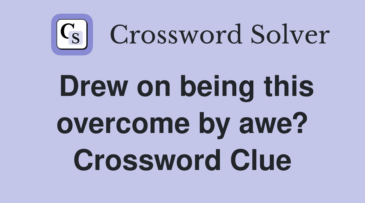 Drew on being this overcome by awe? Crossword Clue