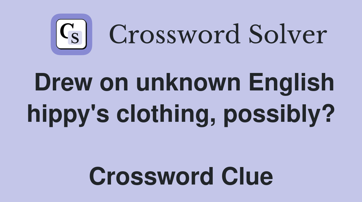 Drew on unknown English hippy's clothing, possibly?  Crossword Clue