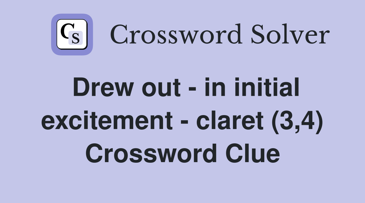 Drew out - in initial excitement - claret (3,4) Crossword Clue