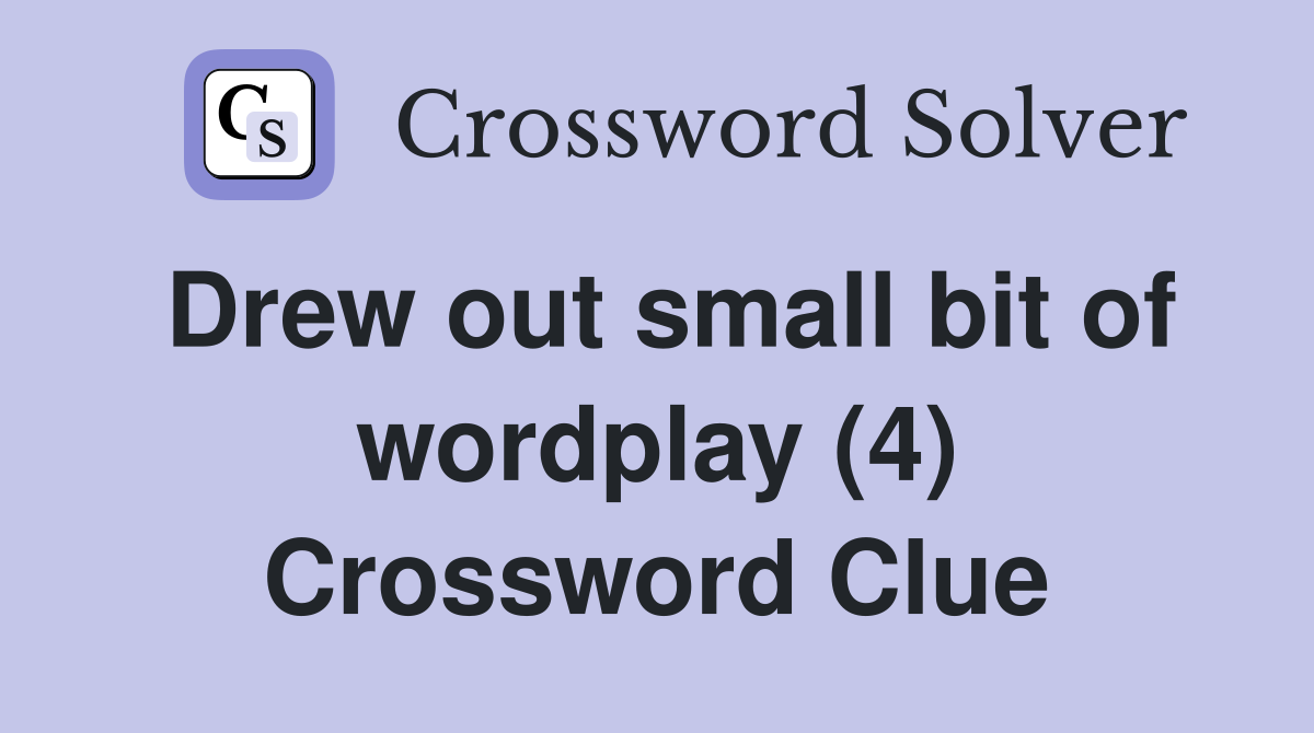 Drew out small bit of wordplay (4) Crossword Clue