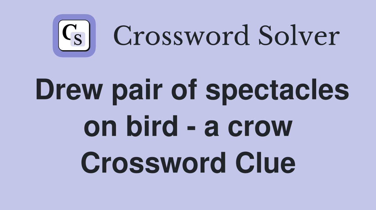 Drew pair of spectacles on bird - a crow Crossword Clue