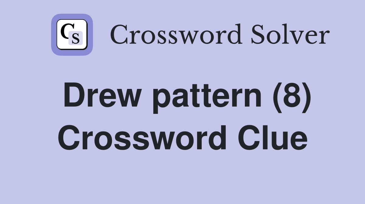 Drew pattern (8) Crossword Clue