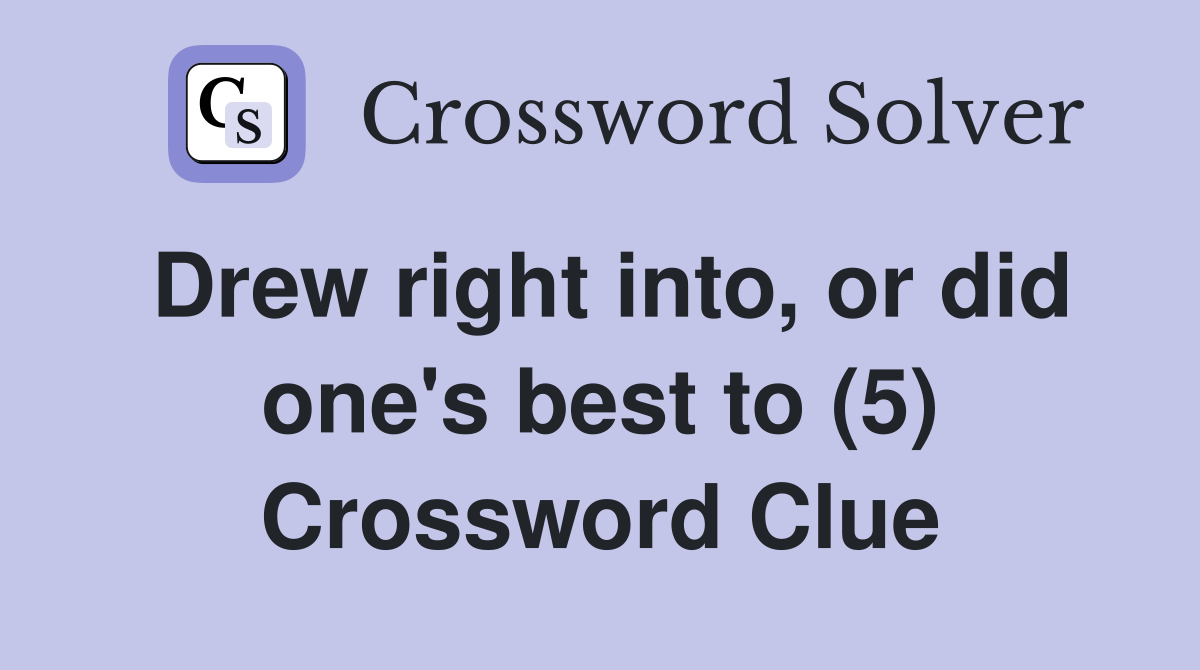 Drew right into, or did one's best to (5) Crossword Clue